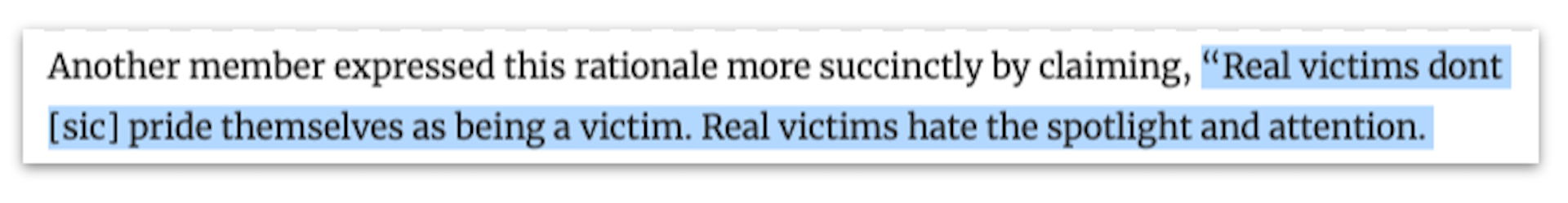  Real victims dont pride themselves as being a victim. Real victims hate the spotlight and attention.