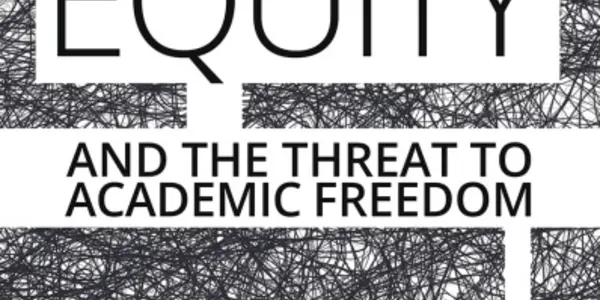 “Diversity, Inclusion, Equity And The Threat To Academic Freedom”: Excerpts