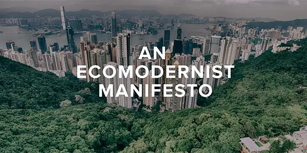 Ecomodernist Manifesto - Environmentalism For The 21st Century